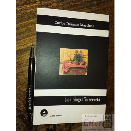 Una biografía secreta Carlos Dámaso Martínez Ed. Alción