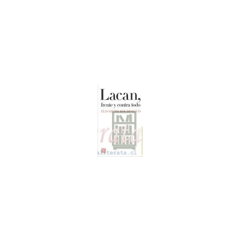 Lacan frente y contra todo Élisabeth Roudinesco Fondo de cultura económica