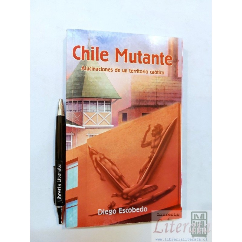 Chile Mutante Diego Escobedo Alucinaciones de un territorio