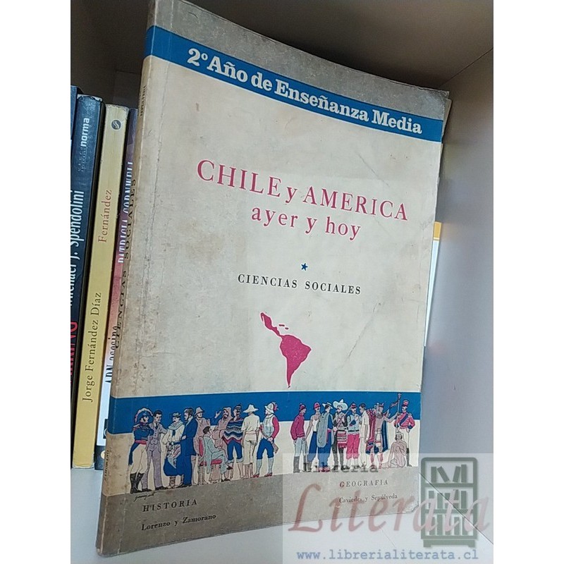 Chile y América ayer y hoy  Santiago Lorenzos Sergio Sepulveda Manuel Zamorano Cesar Vaciedes Ciencias Sociales 2a año de enseñ