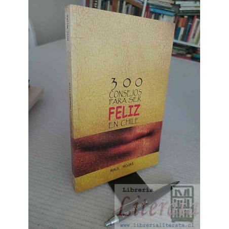300 consejos para ser feliz en Chile Raúl Rojas Ed. Histórica
