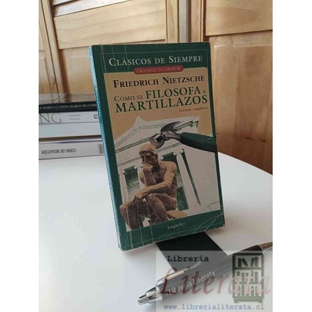 Cómo se filosofa a martillazos Friedrich Nietzsche Ed. Longseller
