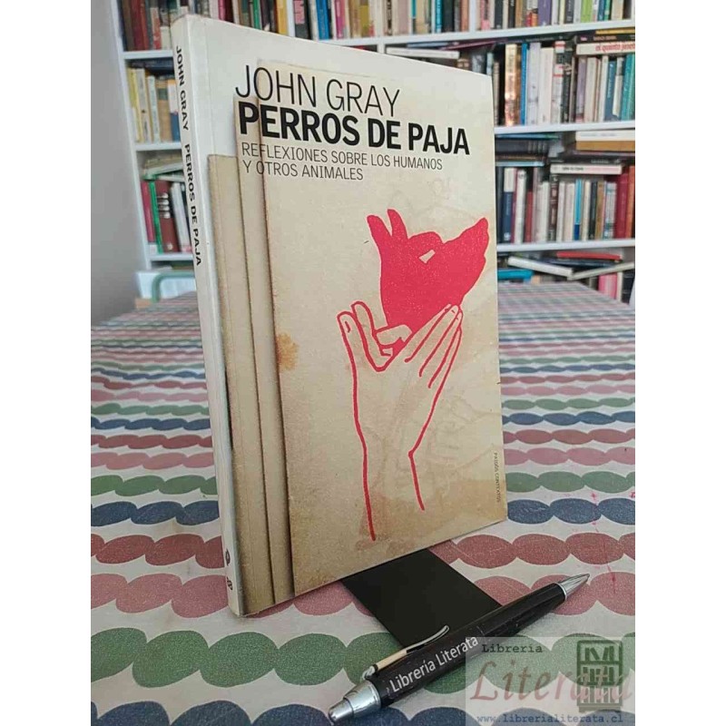 Perros De Paja John Gray Ed. Ediciones Paidos Iberica 200 páginas Subtitulo: reflexiones sobre los humanos y otros anima