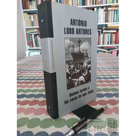 Buenas tardes a las cosas de aquí abajo ANTONIOLOBO ANTUNES Ed. Mondadori 602 páginas