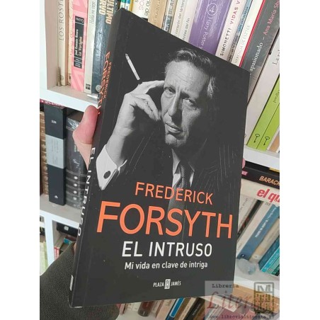 El intruso Frederick Forsyth Ed. Plaza & Janés formato grande 348 páginas Subtitulo: mi vida en clave de intriga