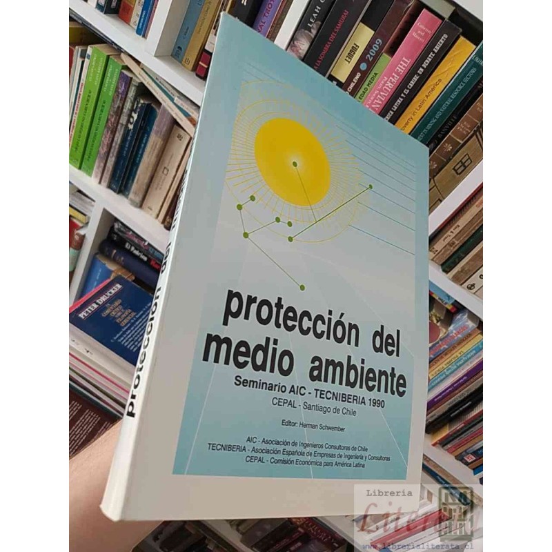 Protección del medio ambiente: Seminario AIC-Tecniberia 1990 Editor: Herman Schwember AIC, Tecniberia, CEPAL formato gra