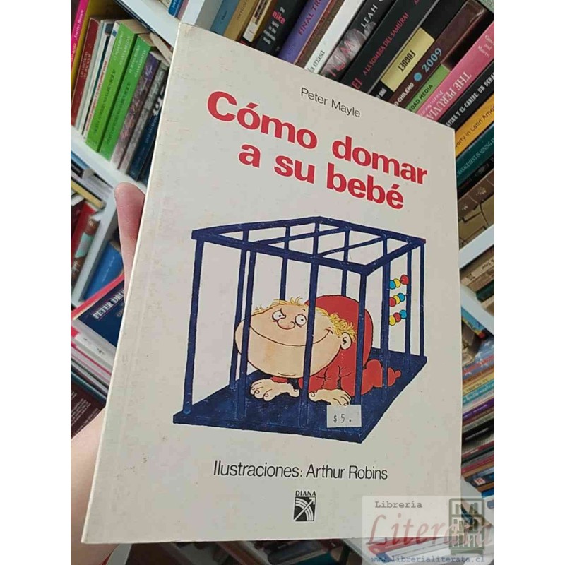 Cómo domar a su bebé Peter Mayle Diana, Ilustraciones: Arthur Robins formato grande