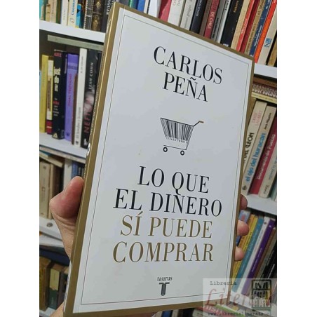 Lo que el Dinero Sí Puede Comprar  Carlos Peña  Taurus