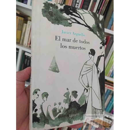 El Mar de Todos los Muertos   Javier Argüello   Lumen tapas duras