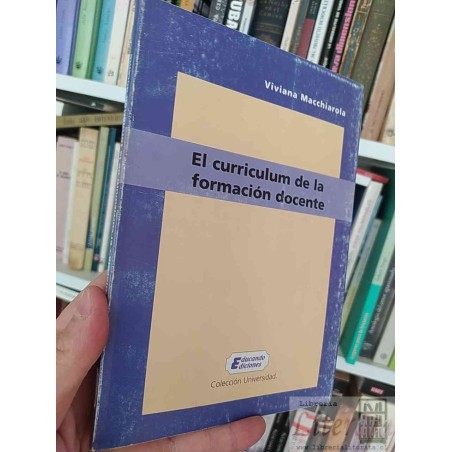 El currículum de la formación docente  Viviana Macchiarola Educando Ediciones, Colección Universidad
