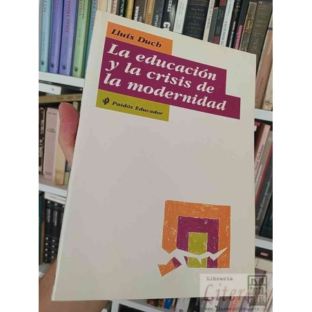 La educación y la crisis de la modernidad Lluís Duch Paidós Educador