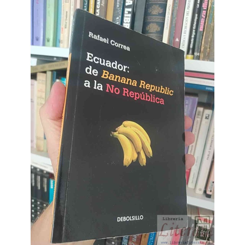 Ecuador: de Banana Republic a la No República  Rafael Correa  DeBolsillo