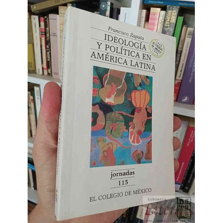 Ideología y política en América Latina Francisco Zapata El Colegio de México 299 páginas