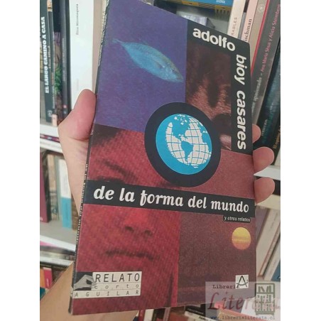 De la forma del mundo y otros relatos Adolfo Bioy Casares Ed. Aguilar