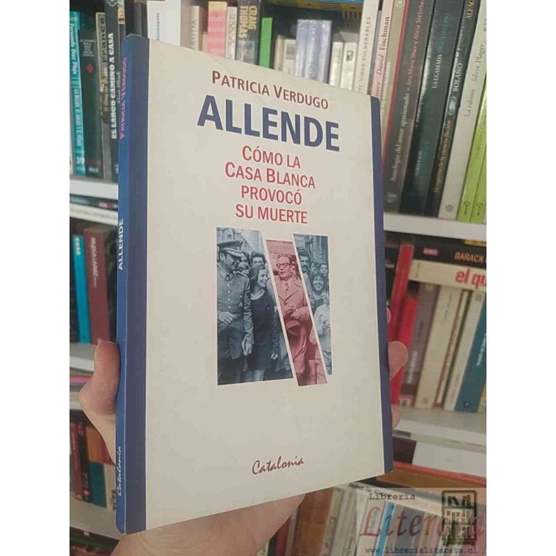 Allende cómo la Casa Blanca provocó su muerte  Patricia Verdugo  Editorial Catalonia primera edición 2003
