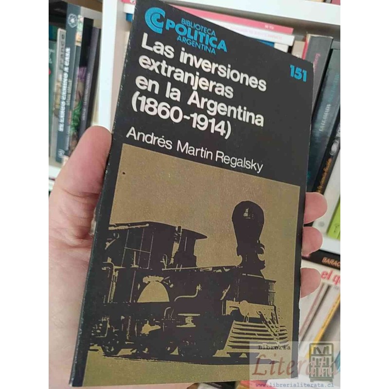 Las inversiones extranjeras en la Argentina (1860-1914)  Andrés Martín Regalsky  Biblioteca politica Argentina