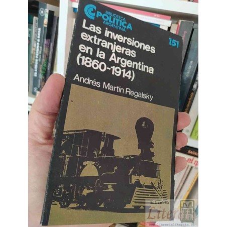 Las inversiones extranjeras en la Argentina (1860-1914)  Andrés Martín Regalsky  Biblioteca politica Argentina