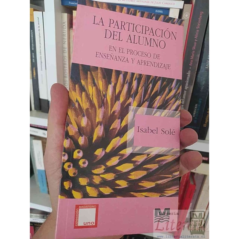 La participación del alumno en el proceso de enseñanza y aprendizaje Isabel Solé Colección Magisterio Uno