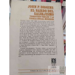 El bardo del salvajismo Thorstein Veblen y la teoría social moderna John P Diggins Ed. Fondo de cultura económica 339 pá