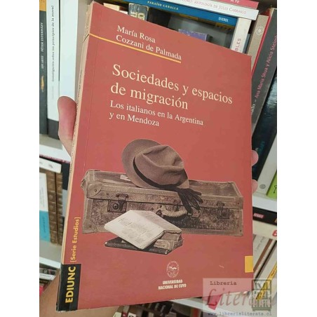 Sociedades y espacios de migración: los italianos en la Argentina y en Mendoza  María Rosa Cozzani de Palmada  EDIUNC [S