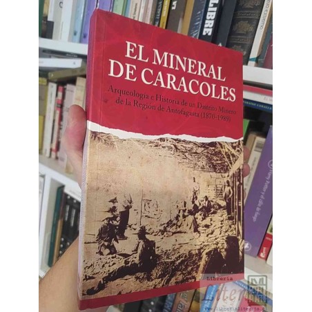 El mineral de Caracoles distrito minero de la Región de Antofagasta (1870-1989) Francisco Garcia Albarido y otros Ed. Co