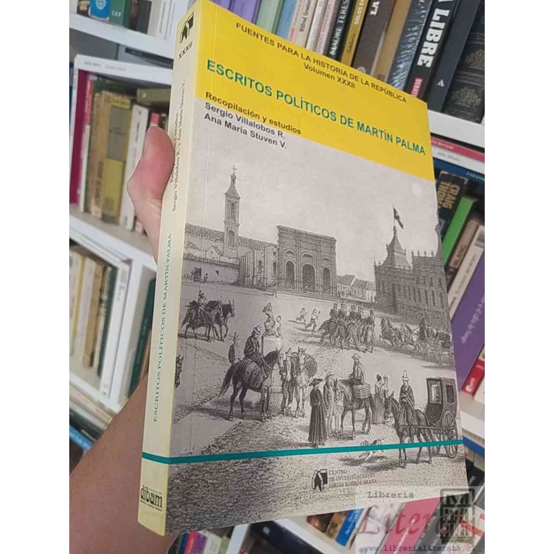 Escritos políticos de Martín Palma Sergio Villalobos R, Ana María Stuven V Centro de Investigaciones Diego Barros AranaF