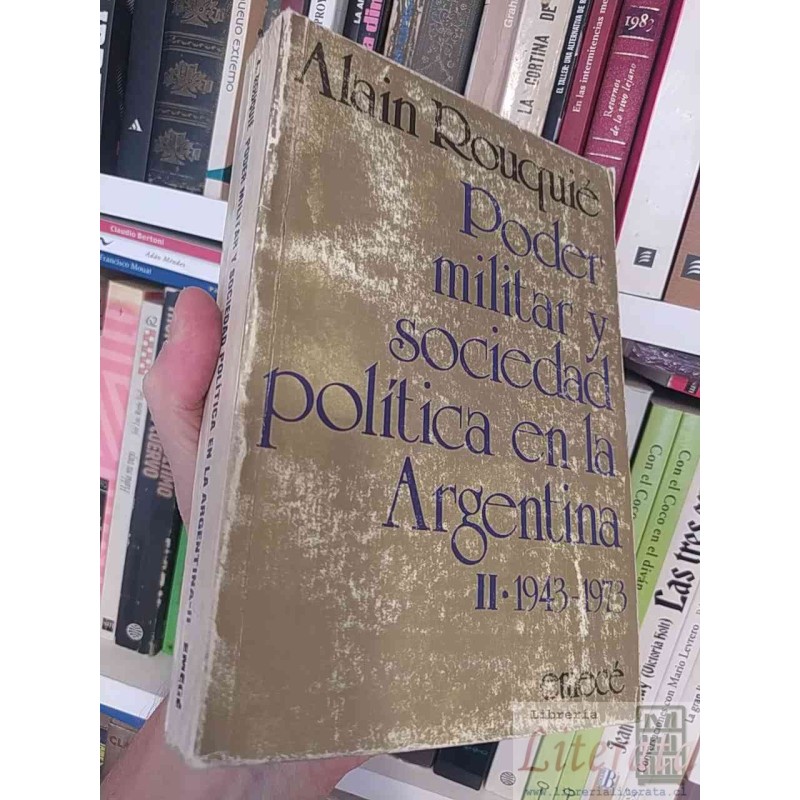 Poder militar y Sociedad política en la Argentina II-1943-1973 Alain Rouquié Ed. Emecé 459 páginas