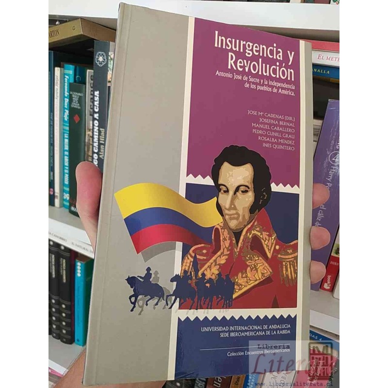 Insurgencia y revolución Antonio José de Sucre y la independencia de los pueblos de América Jose M' Cadenas, Josefina Be