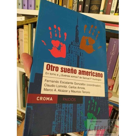 Otro sueño americano en torno a ¿Quiénes somos? de Samuel P Huntington Fernando Escalante Gonzalbo, Claudio Lomnitz, Car