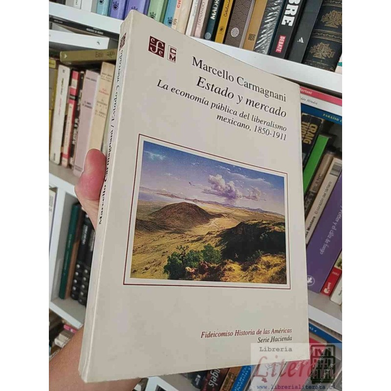Estado y mercado la economía pública del liberalismo mexicano 1850-1911 Marcello Carmagnani Fideicomiso Historia de las