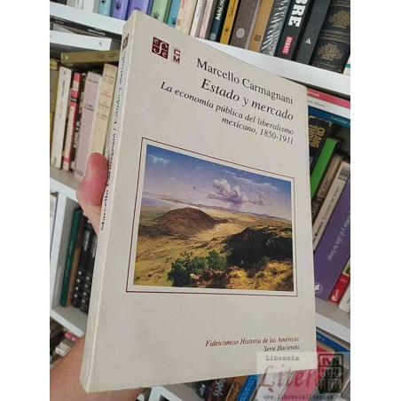 Estado y mercado la economía pública del liberalismo mexicano 1850-1911 Marcello Carmagnani Fideicomiso Historia de las