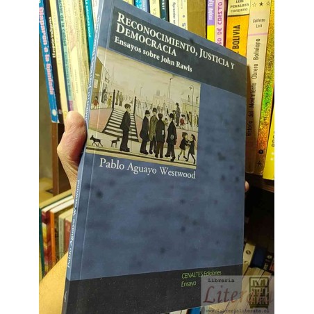 Ensayos sobre John Rawls  Pablo Aguayo Westwood  Cenaltes Ediciones Ensayo Reconocimiento, justicia y democracia: