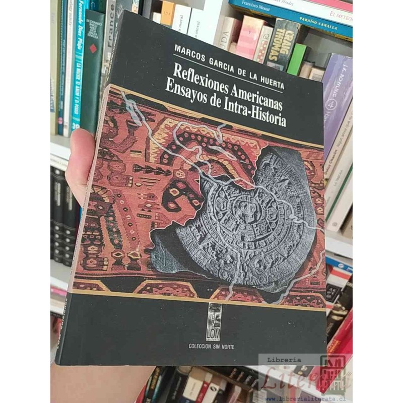 Reflexiones americanas Ensayos de Intra-Historia  Marcos Garcia de la Huerta  Colección sin norte LOM 247 páginas