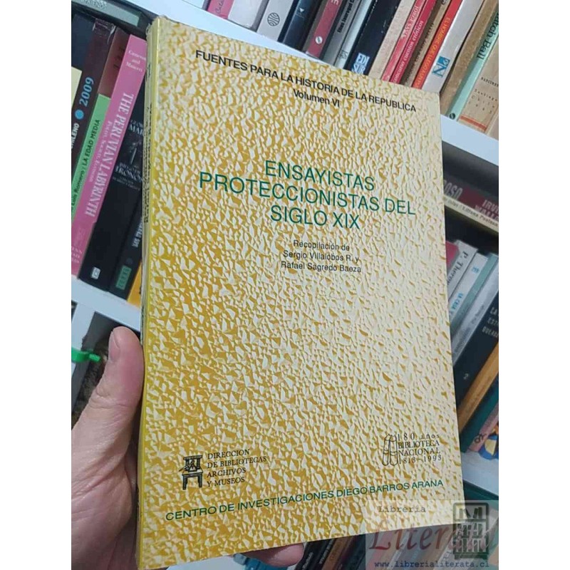 Ensayistas Proteccionistas del siglo XIX  Sergio Villalobos R y Rafael Sagredo Baeza Dirección de Bibliotecas Archivos y