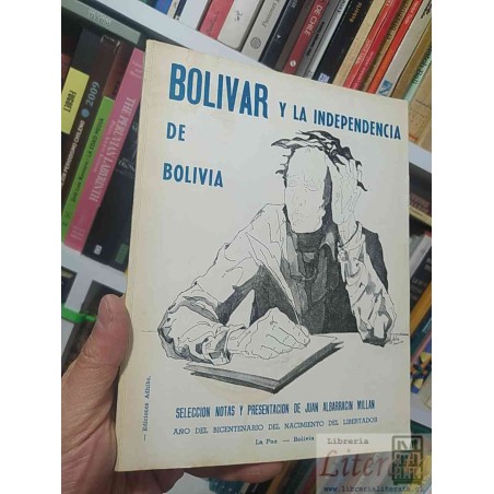 Bolívar y la independencia de Bolivia  Selección notas y presentación de Juan Albarracín Millán  Ediciones Adhibo 264 pá