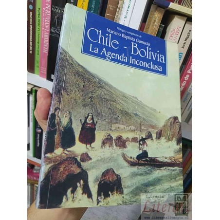 Chile - Bolivia la agenda inconclusa  Mariano Baptista Gumucio Lom 1999 315 páginas