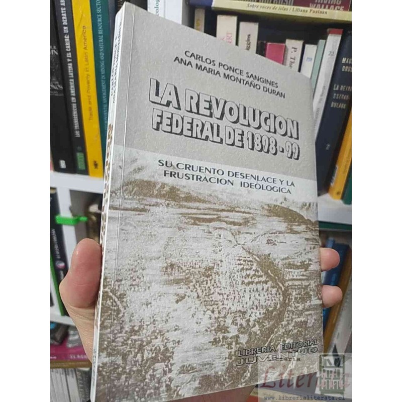 La revolución federal de 1898-99 su cruento desenlace y la frustración ideológica  Carlos Ponce Sangines, Ana Maria Mont
