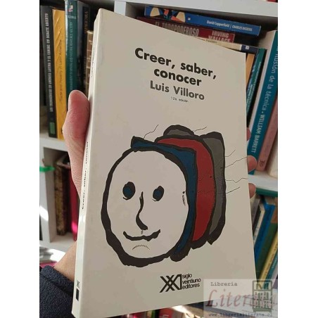 Creer, Saber, Conocer  Luis Villoro Siglo Veintiuno Editores  12a edición 310 páginas
