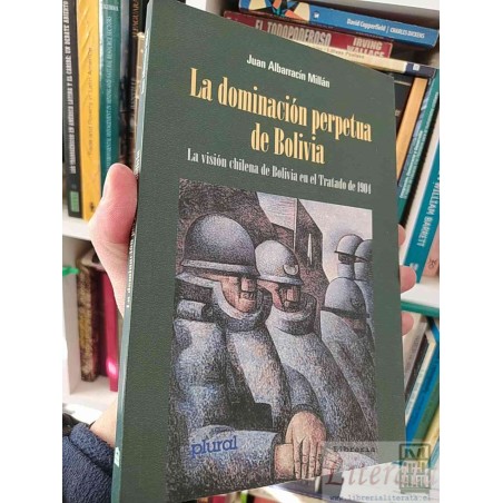 La Dominación Perpetua de Bolivia La Visión Chilena de Bolivia en el Tratado de 1904  Juan Albarracín Millán  Editorial