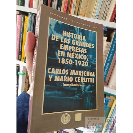 Historia de las grandes empresas en México 1850-1930 Carlos Marichal y Mario Cerutti Economía Latinoamericana Fondo de c