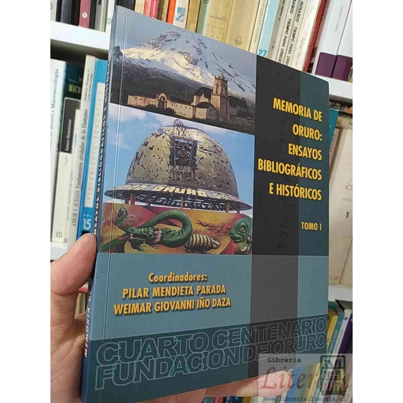 Memoria de Oruro: ensayos bibliográficos e históricos tomo I  Coordinadores: Pilar Mendieta Parada, Weimar Giovanni Ino