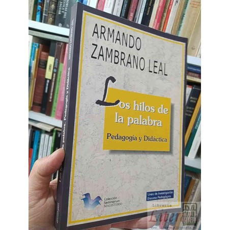 Los hilos de la palabra pedagogía y didáctica Armando Zambrano Leal Magisterio Linea de Investigación Discurso Pedagógic