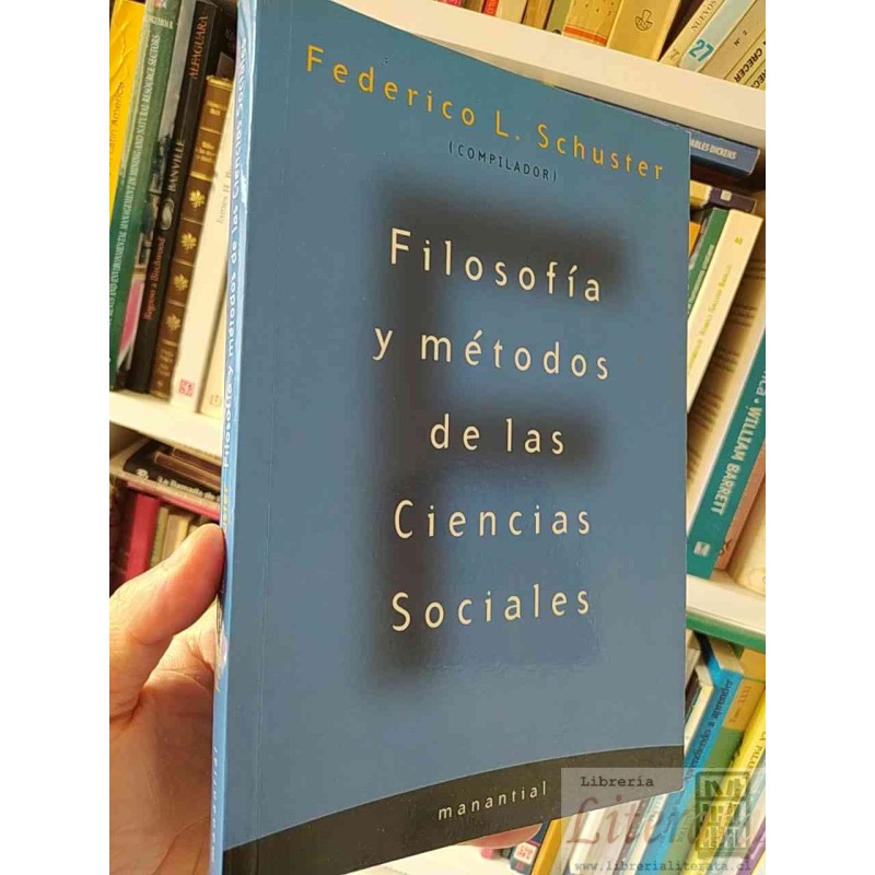 Filosofía y métodos de las Ciencias Sociales  Federico L Schuster comp.  Manantial 310 páginas