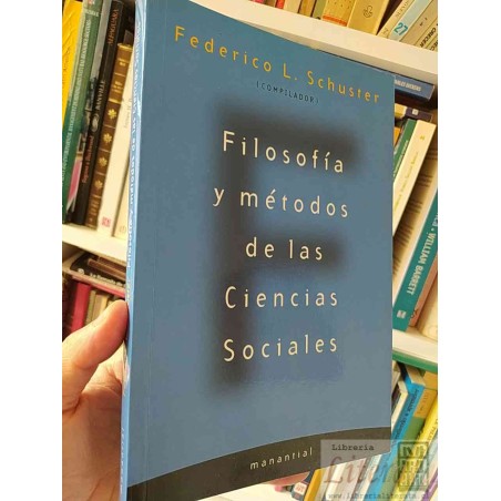 Filosofía y métodos de las Ciencias Sociales  Federico L Schuster comp.  Manantial 310 páginas