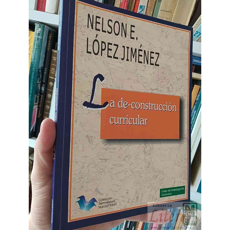 La De-construcción curricular  Nelson E López Jiménez  Magisterio, Colección Seminarium, Línea de Investigación Curricul