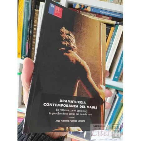 Dramaturgia Contemporánea del Maule  José Antonio Fuentes Cancino Consejo Nacional de la cultura y las artes