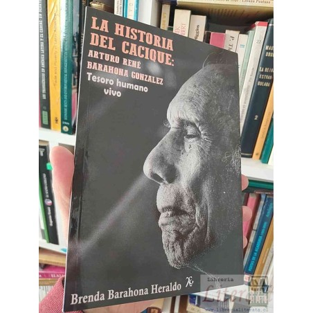 La historia del Cacique Arturo Barahona Tesoro humano vivo  Brenda Barahona Heraldo  Ed. Lusevo