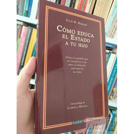 Cómo educa el estado a tu hijo Carta prólogo de Gabriela Mistral  Julio R Barcos Ed. Nadar 233 páginas
