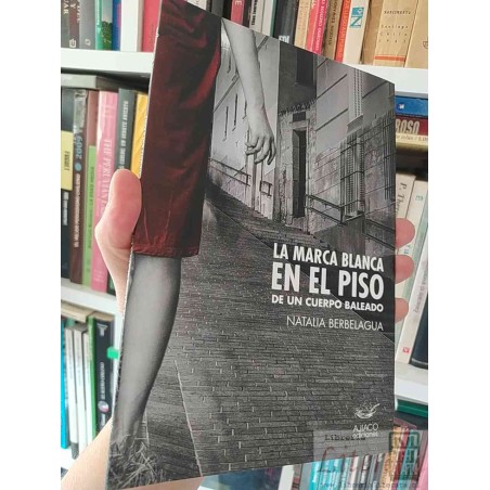 La Marca Blanca en el Piso de un Cuerpo Baleado  Natalia Berbelagua  Ajiaco Ediciones