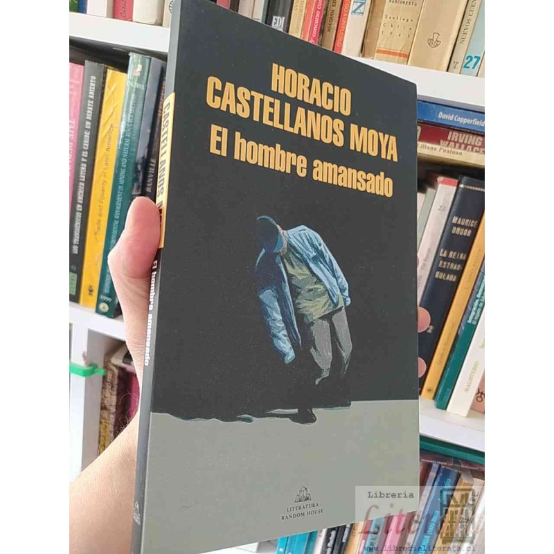 El Hombre Amansado  Horacio Castellanos Moya  Literatura Random House